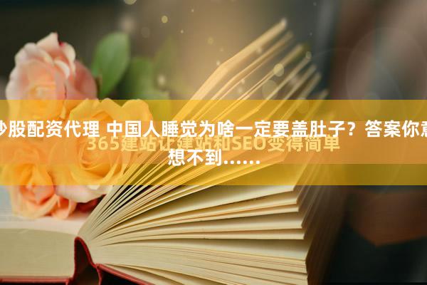 炒股配资代理 中国人睡觉为啥一定要盖肚子？答案你意想不到......