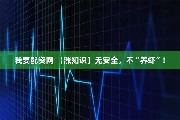 我要配资网 【涨知识】无安全，不“养虾”！